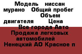  › Модель ­ ниссан мурано › Общий пробег ­ 87 000 › Объем двигателя ­ 4 › Цена ­ 485 000 - Все города Авто » Продажа легковых автомобилей   . Ненецкий АО,Красное п.